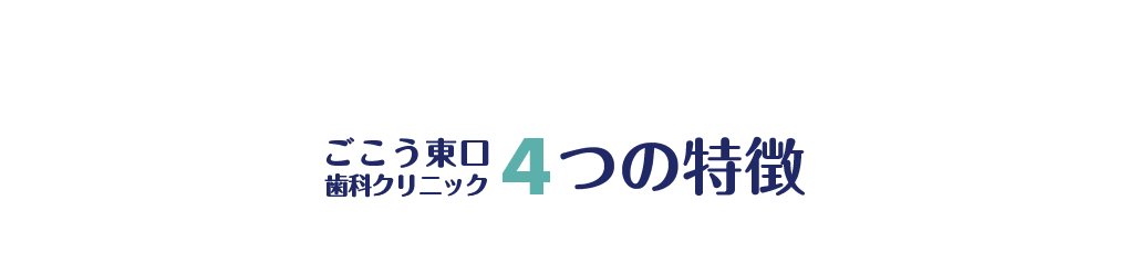 ごこう東口歯科クリニック4つの特徴